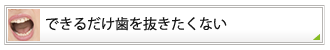 できるだけ歯を抜きたくない　